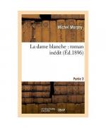 La Dame Blanche: Roman Inédit. Partie 3