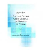 Cartas e Outras Obras Selectas do Marquez de Pombal, Vol. 2 (Classic Reprint)