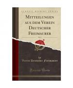 Mitteilungen aus dem Verein Deutscher Freimaurer, Vol. 3 (Classic Reprint)