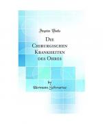 Die Chirurgischen Krankheiten des Ohres (Classic Reprint)
