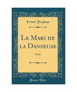 Ernest Feydeau: Le Mari de la Danseuse Ernest Feydeau: Le Mari de la Danseuse