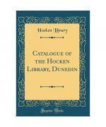 Catalogue of the Hocken Library, Dunedin (Classic Reprint)