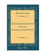 Kirchengeschichte für das Evangelische Haus (Classic Reprint)