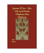 Jeanne D'Arc - Her Life and Death
