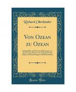 Richard Oberländer: Von Ozean zu Ozean Richard Oberländer: Von Ozean zu Ozean