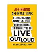 Affirming Affirmations: Encouraging quotes from senior citizens to inspire you to live out loud