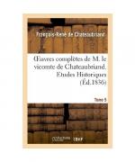 Oeuvres Complètes de M. Le Vicomte de Chateaubriand. T. 5, Etudes Historiques T2
