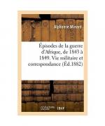 Épisodes de la Guerre d'Afrique, de 1843 À 1849. Vie Militaire Et Correspondance Du Lieutenant: Aux Zouaves Alphonse Minard