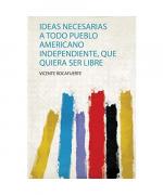 Ideas Necesarias a Todo Pueblo Americano Independiente, Que Quiera Ser Libre