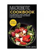 Macrobiotic Cookbook: MAIN COURSE - 60+ Breakfast, Lunch, Dinner and Dessert Recipes for High Energy and Clear Thinking