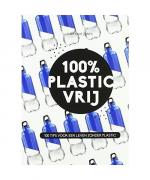 100% plasticvrij: 100 tips voor een leven zonder plastic