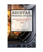 RECETAS  FREIDORA DE AIRE 2021 (AIR FRYER RECIPES SPANISH EDITION)