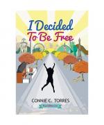 Connie C. Torres: I Decided to Be Free: Connie C. Torres: I Decided to Be Free:
