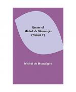 Michel De Montaigne: Essays of Michel de Michel De Montaigne: Essays of Michel de