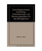 Zukunftsgerichtetes Controlling. Unterstützungs- und Steuerungssystem für das Management