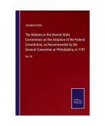 The Debates in the Several State Conventions on the Adoption of the Federal Constitution, as Recommended by the General Convention at Philadelphia, in 1787