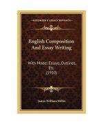 English Composition And Essay Writing: With Model Essays, Outlines, Etc. (1910)