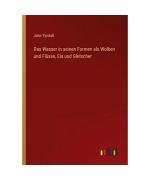 John Tyndall: Das Wasser in seinen Forme