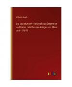 Die Beziehungen Frankreichs zu Österreich und Italien zwischen den Kriegen von 1866 und 1870/71