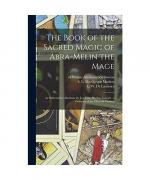 The Book of the Sacred Magic of Abra-Melin the Mage: as Delivered by Abraham the Jew Unto His Son Lamech: a Grimoire of the Fifteenth Century