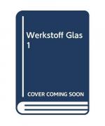 Werkstoff Glas I: Sachgerechte Auswahl - Optimaler Einsatz - Gestaltung und Pflege (Kontakt & Studium)