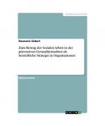 Zum Beitrag der Sozialen Arbeit in der präventiven Gesundheitsarbeit als betriebliche Strategie in Organisationen