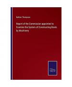 Report of the Commission appointed to Examine the System of Constructing Boats by Machinery