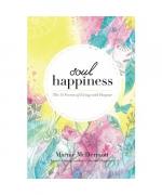 Soul Happiness: The 11 Secrets of Living with Purpose