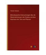 Mikroskopische Untersuchungen über die Übereinstimmung in der Struktur und dem Wachstum der Tiere und Pflanzen