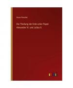 Die Theilung der Erde unter Papst Alexander VI. und Julius II.