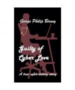 Guilty of Cyber Love: A true cyber dating story