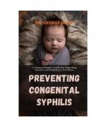 Preventing Congenital Syphilis: A Comprehensive Guide for Expecting Parents and Healthcare Providers