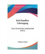 Karl Stauffers Lebensgang: Eine Chronik Der Leidenschaft (1911)