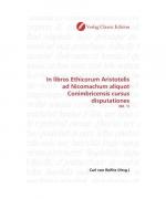 In libros Ethicorum Aristotelis ad Nicomachum aliquot Conimbricensis cursus disputationes