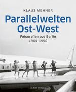 Parallelwelten Ost-West : Fotografien aus Berlin 1964-1990. Herausgegeben von Peter Wensierski