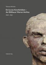 Ein kurzes Künstlerleben - der Bildhauer Werner Mothes : 1909-1930. Mit einem Beitrag von Johannes Schmidt und einem Vorwort von Petra Lewely