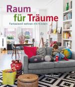 Raum für Träume : fantasievoll wohnen mit Kindern. Ashlyn Gibson ; mit Fotografien von Ben Robertson ; aus dem Englischen von Maria Meinel