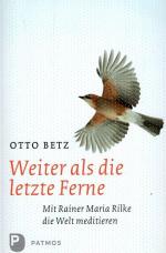 Weiter als die letzte Ferne : mit Rainer Maria Rilke die Welt meditieren.