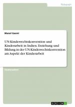 UN-Kinderrechtskonvention und Kinderarbeit in Indien. Erziehung und Bildung in der UN-Kinderrechtskonvention am Aspekt der Kinderarbeit