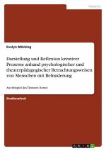 Darstellung und Reflexion kreativer Prozesse anhand psychologischer und theaterpädagogischer Betrachtungsweisen von Menschen mit Behinderung / Am Beispiel des Theaters Howei