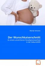 Der Wunschkaiserschnitt / Zu einem umstrittenen Paradigmenwechsel in der Geburtshilfe