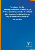 Verordnung über das Meisterprüfungsberufsbild und über die Prüfungsanforderungen in den Teilen I und II der Meisterprüfung im Schilder-und Lichtreklamehersteller-Handwerk / SchiLichtrMstrV / Verlag