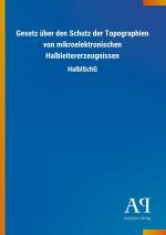 Gesetz über den Schutz der Topographien von mikroelektronischen Halbleitererzeugnissen / HalblSchG