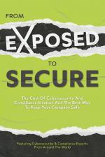 From Exposed to Secure / The Cost of Cybersecurity and Compliance Inaction and the Best Way to Keep Your Company Safe / Featuring Cybersecurity And Compliance E / Taschenbuch / Paperback / Englisch