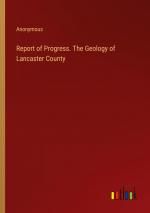 Report of Progress. The Geology of Lancaster County