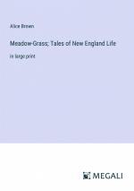 Meadow-Grass; Tales of New England Life / in large print