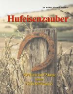 Hufeisenzauber / Mythen und Magie eines Glücksbringers