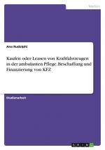 Kaufen oder Leasen von Kraftfahrzeugen in der ambulanten Pflege. Beschaffung und Finanzierung von KFZ