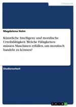 Künstliche Intelligenz und moralische Urteilsfähigkeit. Welche Fähigkeiten müssen Maschinen erfüllen, um moralisch handeln zu können?