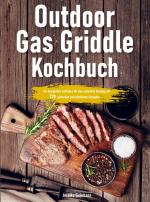 Outdoor Gas Griddle Kochbuch / Ein kompletter Leitfaden für den schnellen Einstieg mit 550 einfachen und köstlichen Rezepten